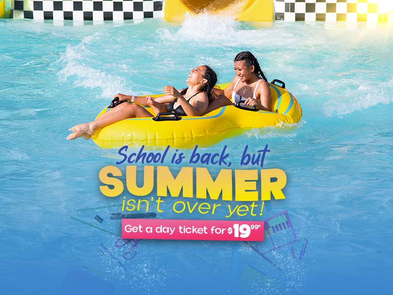 School is back but Summer isn't over yet. Grab day tickets for $19.99
